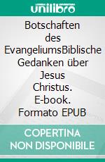 Botschaften des EvangeliumsBiblische Gedanken über Jesus Christus. E-book. Formato EPUB ebook