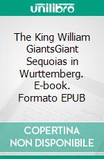 The King William GiantsGiant Sequoias in Wurttemberg. E-book. Formato EPUB ebook