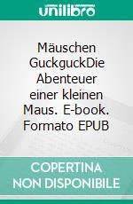 Mäuschen GuckguckDie Abenteuer einer kleinen Maus. E-book. Formato EPUB ebook