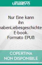 Nur Eine kann ihn habenLiebesgeschichte. E-book. Formato EPUB ebook