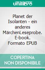 Planet der Isolanten - ein anderes MärchenLeseprobe. E-book. Formato EPUB ebook
