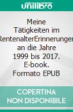 Meine Tätigkeiten im RentenalterErinnerungen an die Jahre 1999 bis 2017. E-book. Formato EPUB ebook