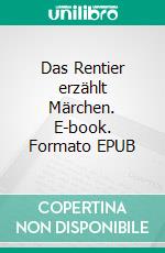 Das Rentier erzählt Märchen. E-book. Formato EPUB ebook