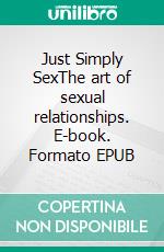 Just Simply SexThe art of sexual relationships. E-book. Formato EPUB ebook