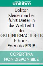 Doktor Kleinermacher führt Dieter in die WeltTeil 1 der »DOKTOR-KLEINERMACHER-TRILOGIE«. E-book. Formato EPUB ebook