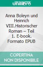 Anna Boleyn und Heinrich VIII.Historischer Roman – Teil 1. E-book. Formato EPUB ebook