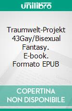 Traumwelt-Projekt 43Gay/Bisexual Fantasy. E-book. Formato EPUB ebook