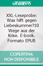 XXL-Leseprobe: Was hilft gegen Liebeskummer?10 Wege aus der Krise. E-book. Formato EPUB ebook