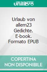 Urlaub von allem23 Gedichte. E-book. Formato EPUB ebook