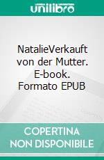 NatalieVerkauft von der Mutter. E-book. Formato EPUB ebook