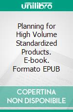 Planning for High Volume Standardized Products. E-book. Formato EPUB ebook