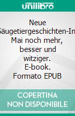 Neue Säugetiergeschichten-Im Mai noch mehr, besser und witziger. E-book. Formato EPUB ebook