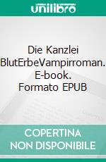 Die Kanzlei BlutErbeVampirroman. E-book. Formato EPUB ebook