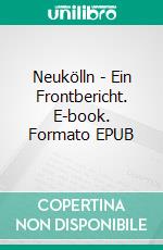 Neukölln - Ein Frontbericht. E-book. Formato EPUB ebook