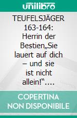 TEUFELSJÄGER 163-164: Herrin der Bestien„Sie lauert auf dich – und sie ist nicht allein!“. E-book. Formato EPUB ebook