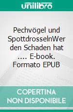 Pechvögel und SpottdrosselnWer den Schaden hat .... E-book. Formato EPUB ebook