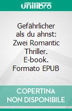 Gefährlicher als du ahnst: Zwei Romantic Thriller. E-book. Formato EPUB ebook