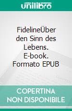 FidelineÜber den Sinn des Lebens. E-book. Formato EPUB ebook