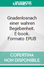 Gnadenlosnach einer wahren Begebenheit. E-book. Formato EPUB ebook