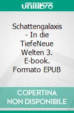 Schattengalaxis - In die TiefeNeue Welten 3. E-book. Formato EPUB ebook