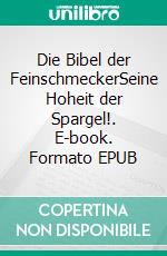 Die Bibel der FeinschmeckerSeine Hoheit der Spargel!. E-book. Formato EPUB ebook