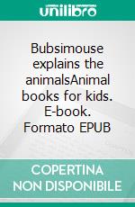 Bubsimouse explains the animalsAnimal books for kids. E-book. Formato EPUB ebook