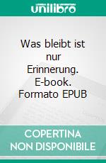 Was bleibt ist nur Erinnerung. E-book. Formato EPUB ebook