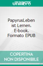 PapyrusLeben ist Lernen. E-book. Formato EPUB ebook
