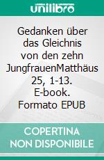Gedanken über das Gleichnis von den zehn JungfrauenMatthäus 25, 1-13. E-book. Formato EPUB ebook