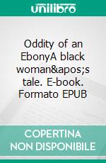 Oddity of an EbonyA black woman's tale. E-book. Formato EPUB ebook