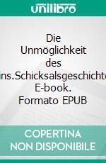 Die Unmöglichkeit des Seins.Schicksalsgeschichten. E-book. Formato EPUB ebook