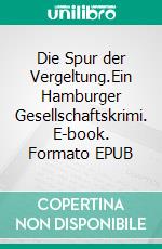 Die Spur der Vergeltung.Ein Hamburger Gesellschaftskrimi. E-book. Formato EPUB ebook