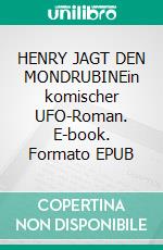 HENRY JAGT DEN MONDRUBINEin komischer UFO-Roman. E-book. Formato EPUB ebook