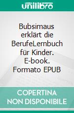 Bubsimaus erklärt die BerufeLernbuch für Kinder. E-book. Formato EPUB ebook