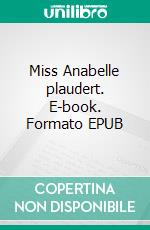 Miss Anabelle plaudert. E-book. Formato EPUB ebook