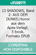 13 SHADOWS, Band 2: AUS DEM DUNKELHorror aus dem Apex-Verlag!. E-book. Formato EPUB ebook