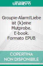 Groupie-Alarm!Liebe ist (k)eine Mutprobe. E-book. Formato EPUB ebook