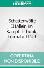 Schattenwölfe IIIAllein im Kampf. E-book. Formato EPUB ebook