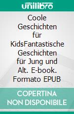Coole Geschichten für KidsFantastische Geschichten für Jung und Alt. E-book. Formato EPUB ebook