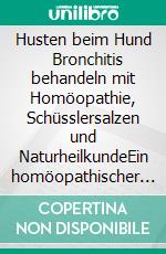 Husten beim Hund      Bronchitis behandeln mit Homöopathie, Schüsslersalzen und NaturheilkundeEin homöopathischer und naturheilkundlicher Ratgeber für den Hund. E-book. Formato EPUB ebook