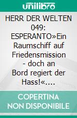 HERR DER WELTEN 049: ESPERANTO»Ein Raumschiff auf Friedensmission - doch an Bord regiert der Hass!«. E-book. Formato EPUB ebook