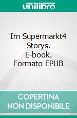 Im Supermarkt4 Storys. E-book. Formato EPUB ebook