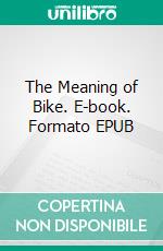The Meaning of Bike. E-book. Formato EPUB ebook