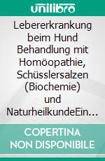 Lebererkrankung beim Hund Behandlung mit Homöopathie, Schüsslersalzen (Biochemie) und NaturheilkundeEin homöopathischer und naturheilkundlicher Ratgeber für den Hund. E-book. Formato EPUB ebook