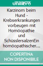 Karzinom beim Hund - Krebserkrankungen vorbeugen mit Homöopathie und SchüsslersalzenEin homöopathischer und naturheilkundlicher Ratgeber. E-book. Formato EPUB ebook