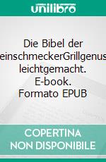 Die Bibel der FeinschmeckerGrillgenuss leichtgemacht. E-book. Formato EPUB ebook