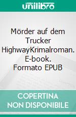 Mörder auf dem Trucker HighwayKrimalroman. E-book. Formato EPUB ebook
