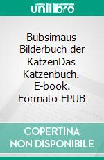 Bubsimaus Bilderbuch der KatzenDas Katzenbuch. E-book. Formato EPUB ebook