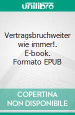 Vertragsbruchweiter wie immer!. E-book. Formato EPUB ebook
