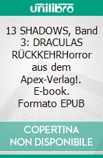 13 SHADOWS, Band 3: DRACULAS RÜCKKEHRHorror aus dem Apex-Verlag!. E-book. Formato EPUB ebook